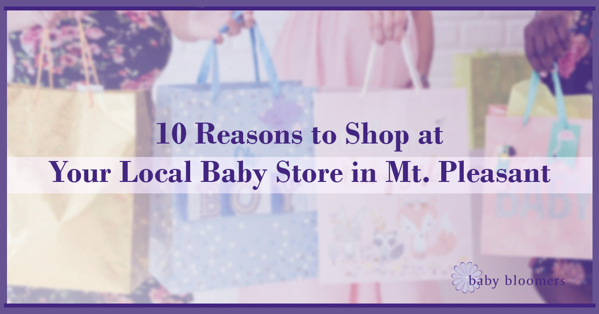 10 Reasons to Shop at Your Local Baby Store in Mt. Pleasant Baby Bloomers